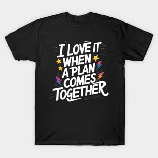 I Love It When a Plan Comes Together T-Shirt